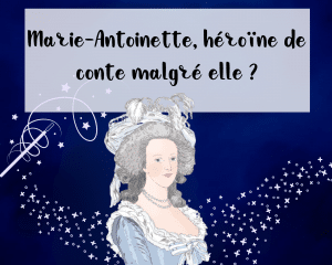 De la magie entoure Marie-Antoinette, qui serait une héroïne de conte malgré elle ?
